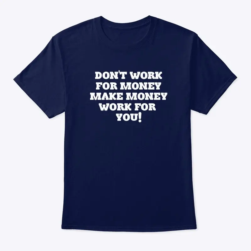 Don’t work for money- T-Shirts